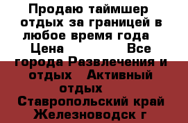 Продаю таймшер, отдых за границей в любое время года › Цена ­ 490 000 - Все города Развлечения и отдых » Активный отдых   . Ставропольский край,Железноводск г.